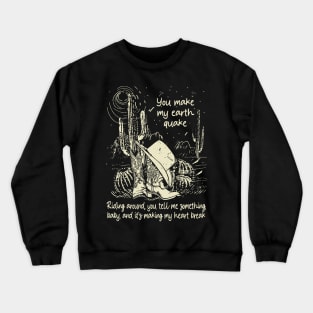 You Make My Earth Quake Riding Around, You Tell Me Something, Baby, And It's Making My Heart Break Cowboy Boots & Music Hats Crewneck Sweatshirt